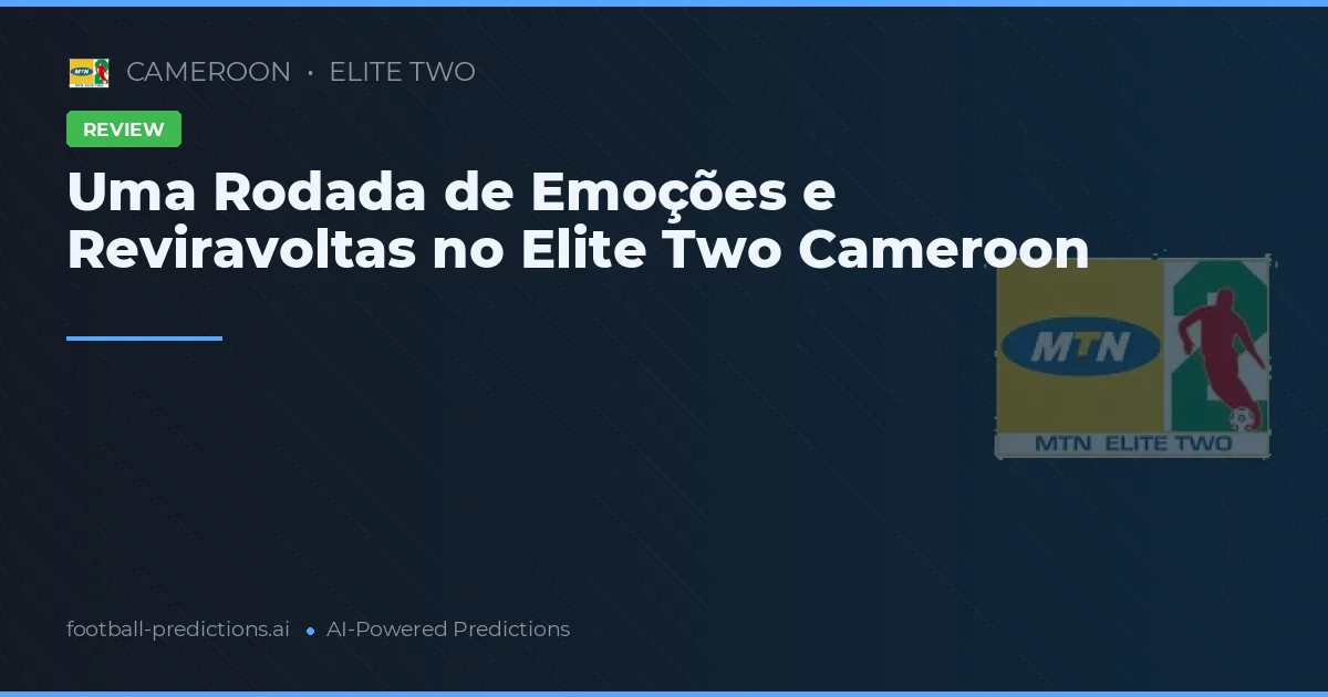 Uma Rodada de Emoções e Reviravoltas no Elite Two Cameroon