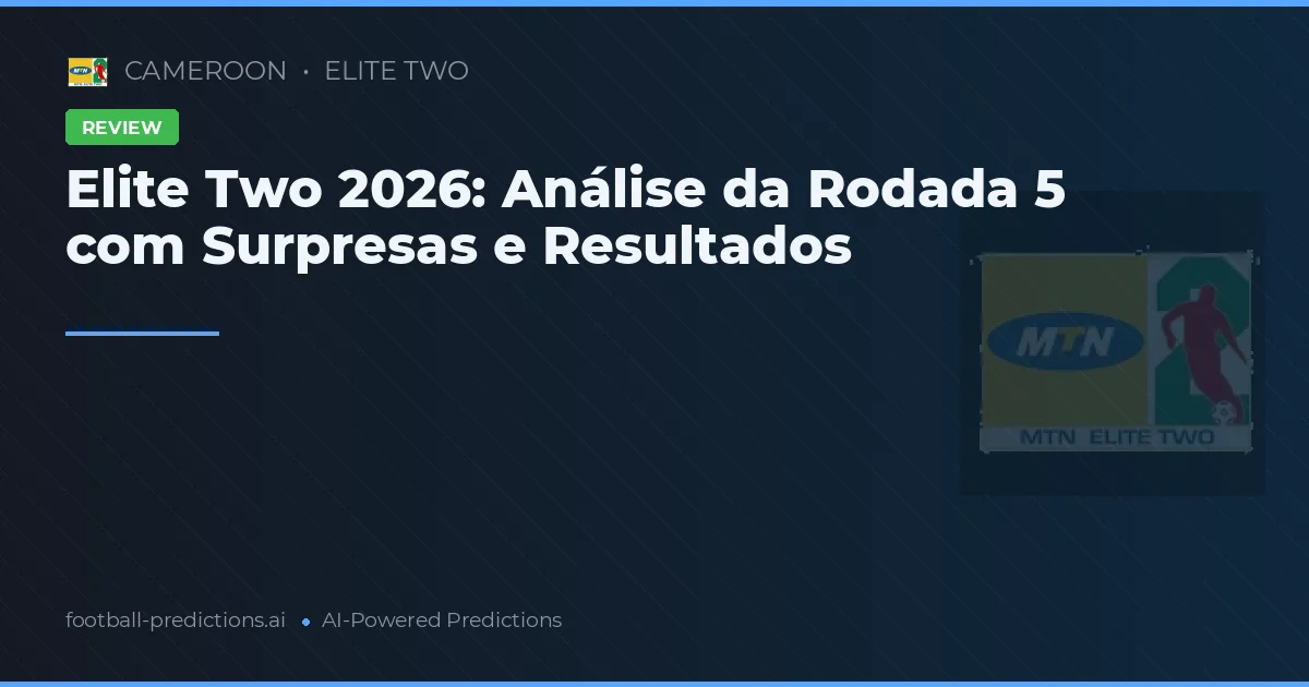 Elite Two 2026: Análise da Rodada 5 com Surpresas e Resultados