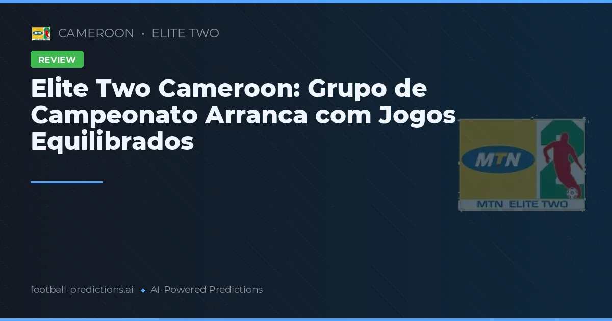 Elite Two Cameroon: Grupo de Campeonato Arranca com Jogos Equilibrados