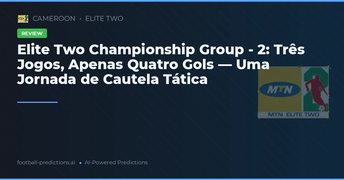 Elite Two Championship Group - 2: Três Jogos, Apenas Quatro Gols — Uma Jornada de Cautela Tática