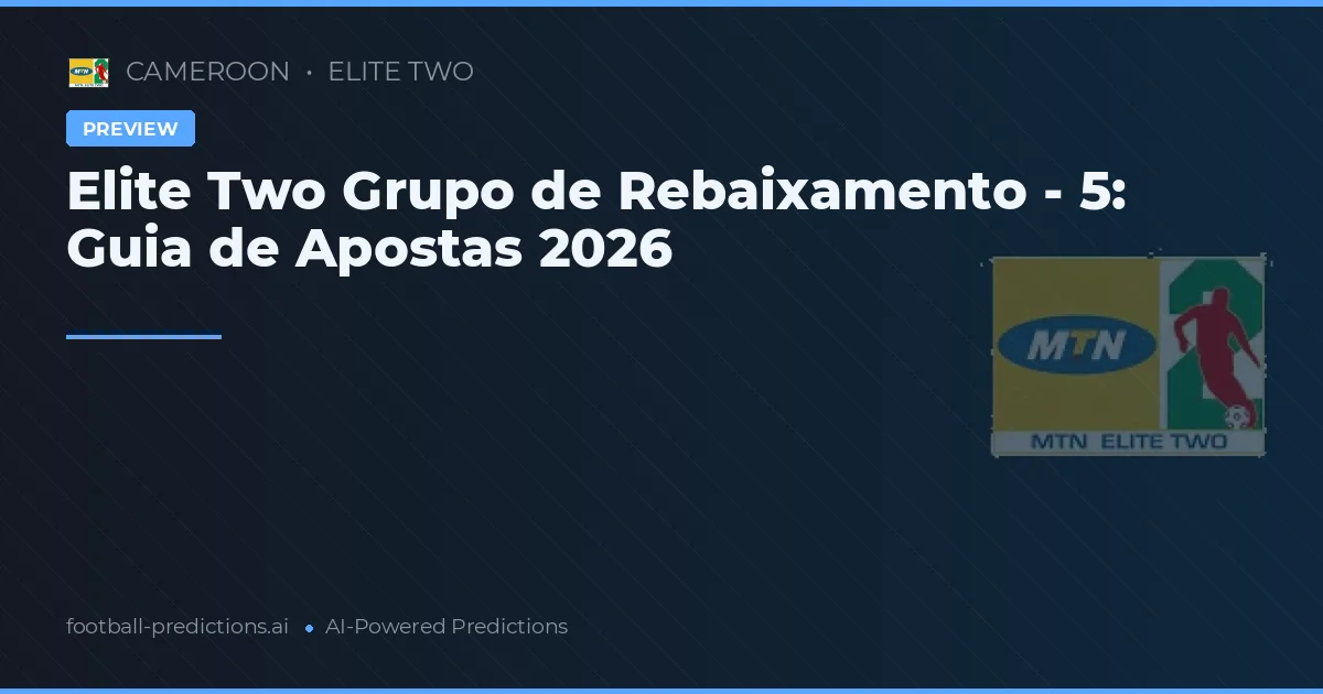 Elite Two Grupo de Rebaixamento - 5: Guia de Apostas 2026