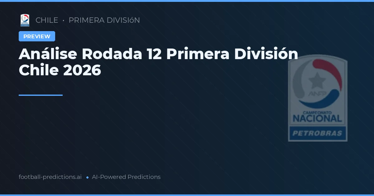 Análise Rodada 12 Primera División Chile 2026