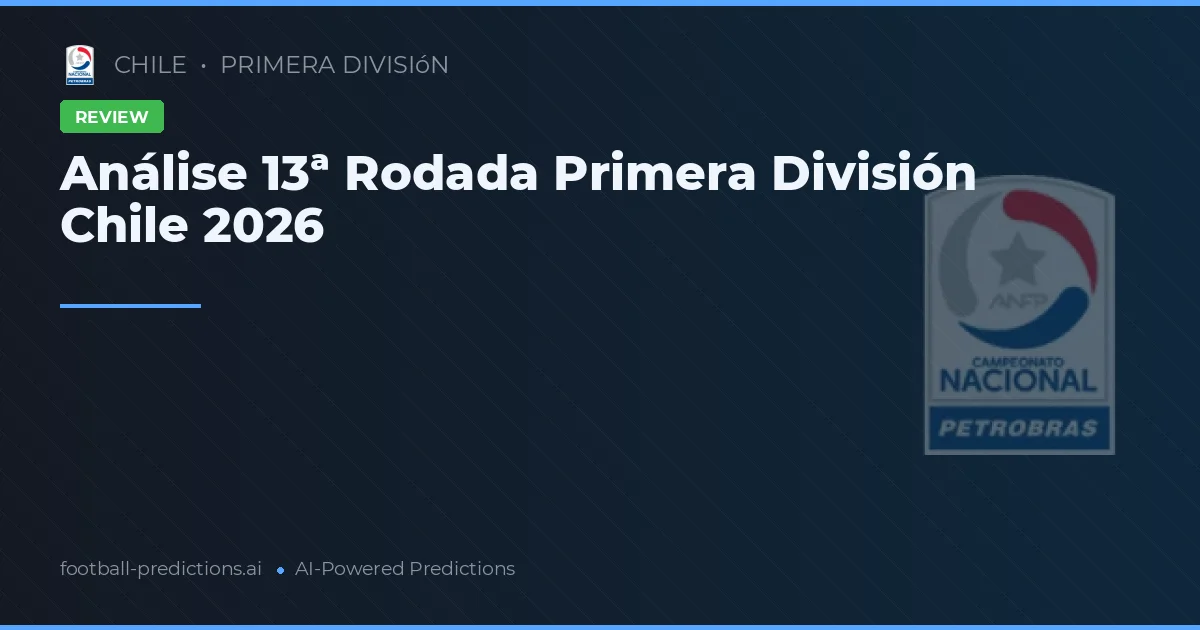 Análise 13ª Rodada Primera División Chile 2026