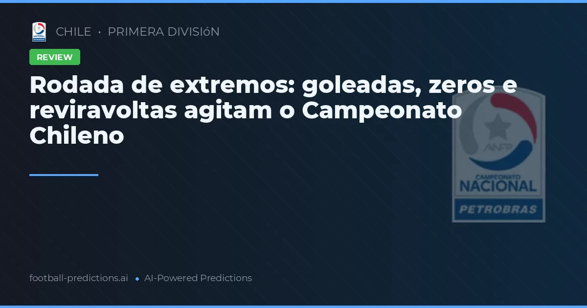Rodada de extremos: goleadas, zeros e reviravoltas agitam o Campeonato Chileno