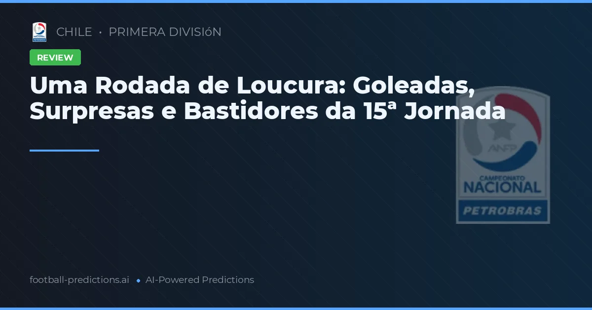 Uma Rodada de Loucura: Goleadas, Surpresas e Bastidores da 15ª Jornada