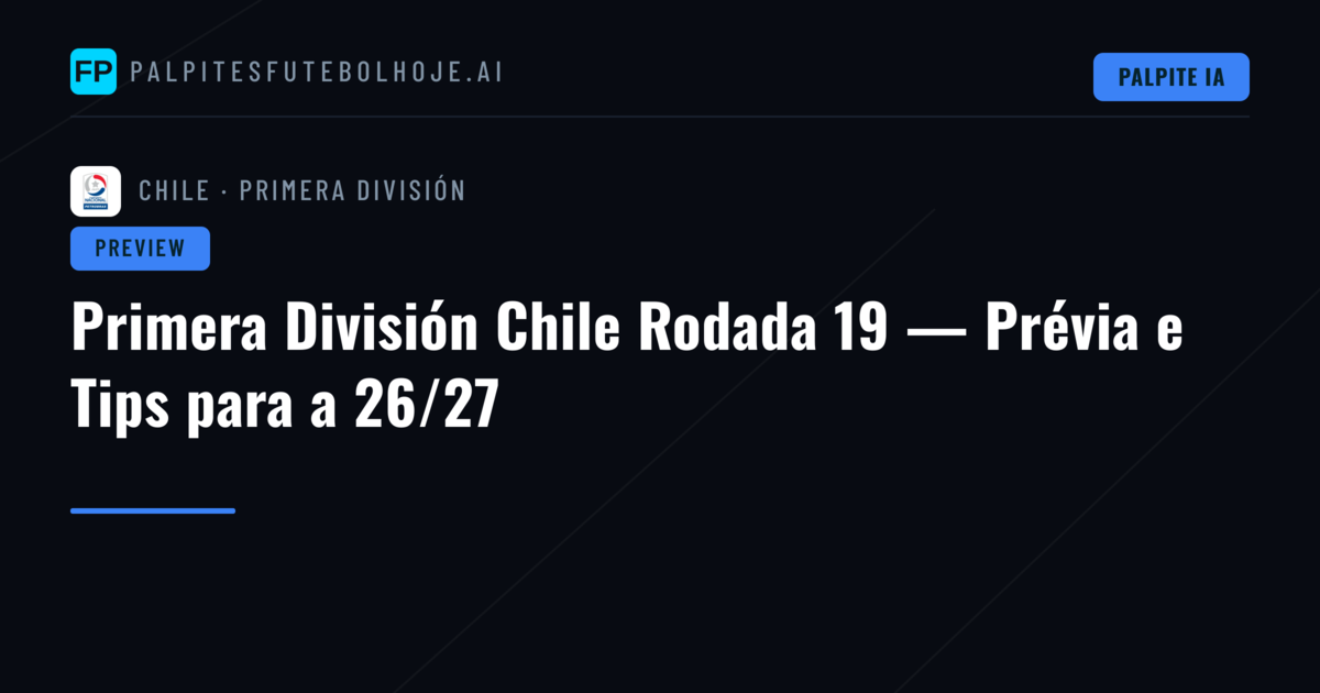 Primera División Chile Rodada 19 — Prévia e Tips para a 26/27