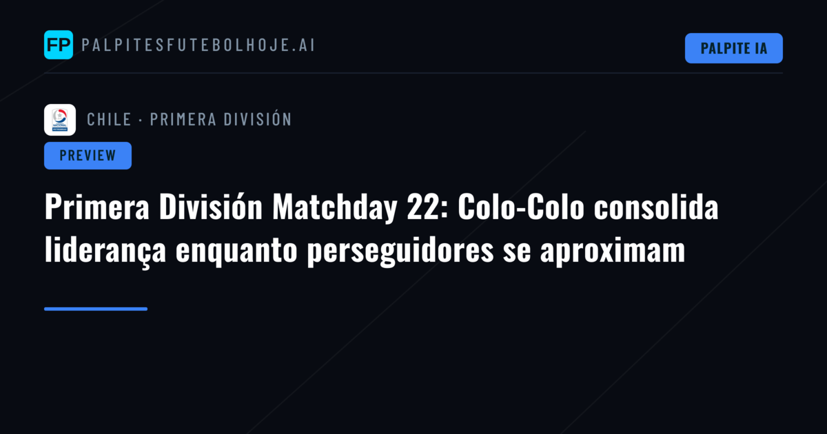 Primera División Matchday 22: Colo-Colo consolida liderança enquanto perseguidores se aproximam