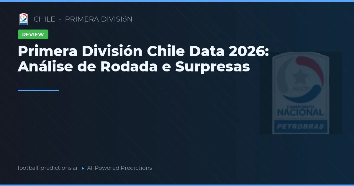 Primera División Chile Data 2026: Análise de Rodada e Surpresas