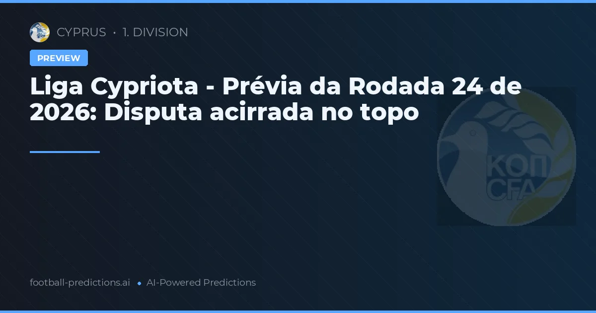 Liga Cypriota - Prévia da Rodada 24 de 2026: Disputa acirrada no topo