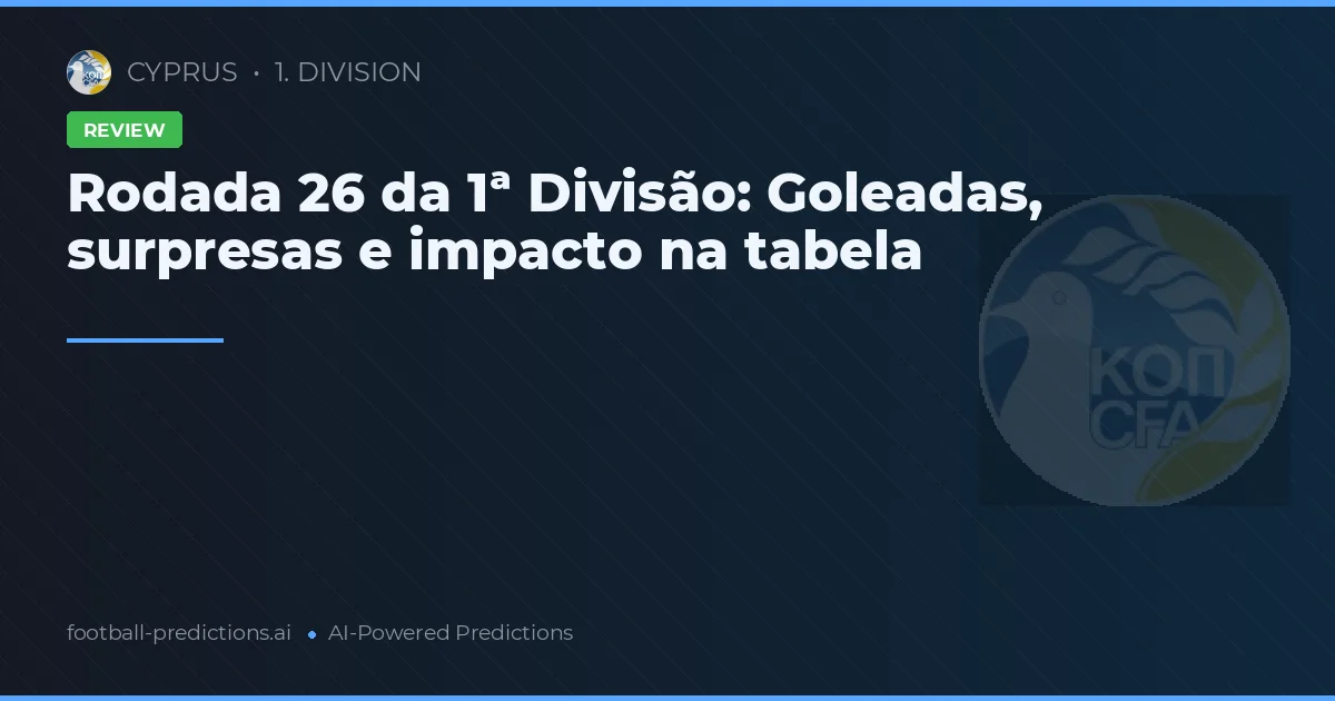 Rodada 26 da 1ª Divisão: Goleadas, surpresas e impacto na tabela