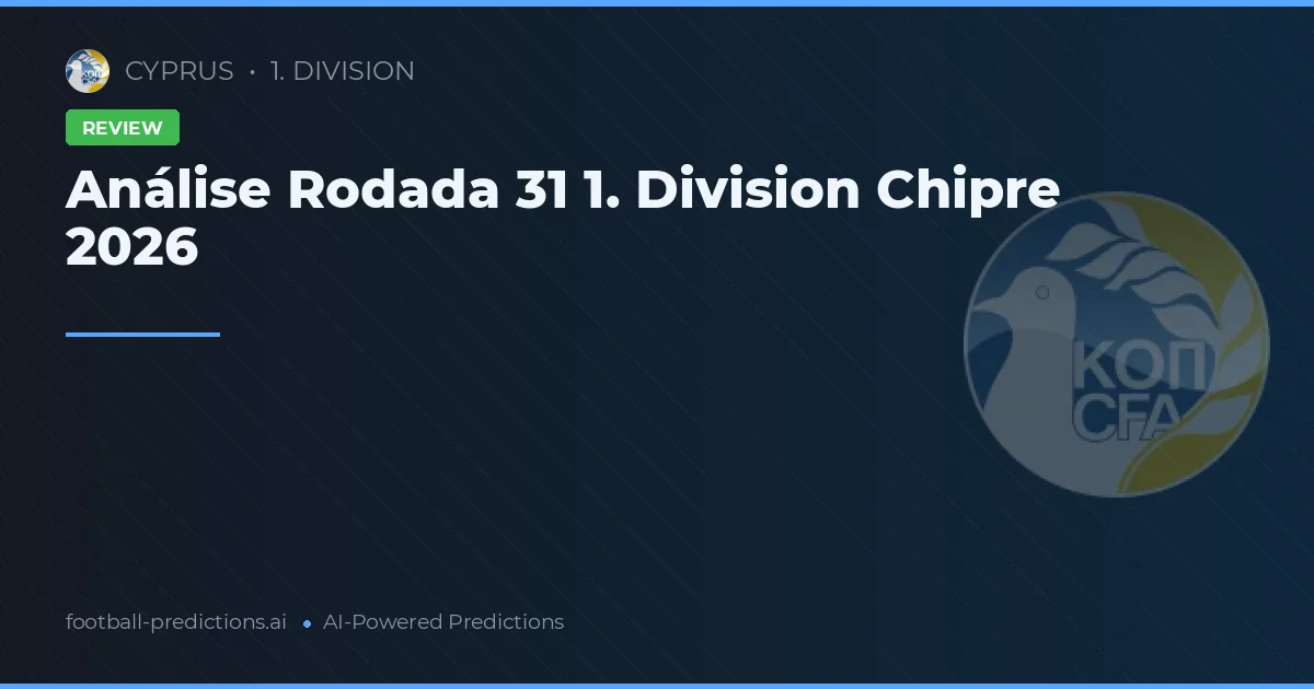 Análise Rodada 31 1. Division Chipre 2026