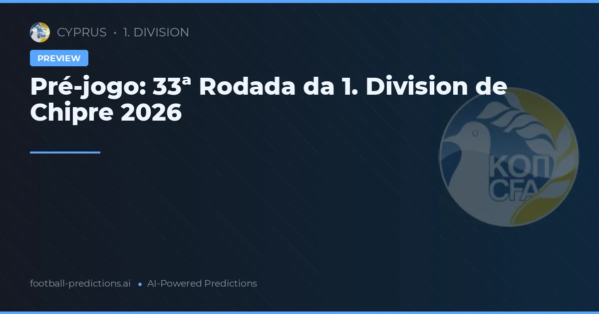Pré-jogo: 33ª Rodada da 1. Division de Chipre 2026