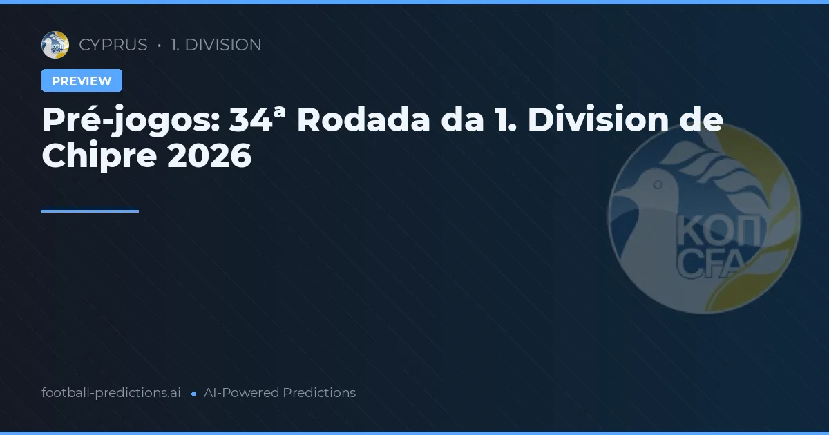 Pré-jogos: 34ª Rodada da 1. Division de Chipre 2026