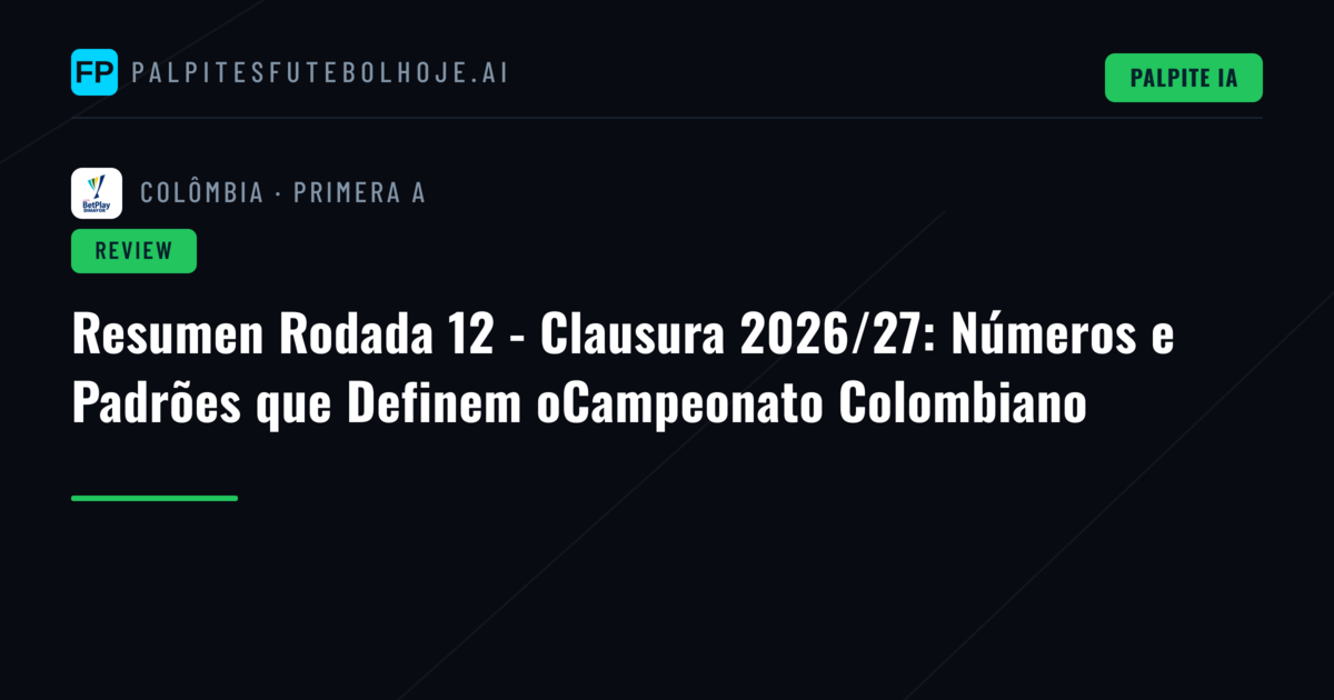 Resumen Rodada 12 - Clausura 2026/27: Números e Padrões que Definem oCampeonato Colombiano