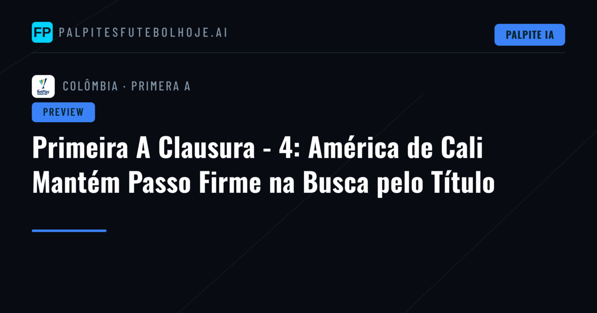 Primeira A Clausura - 4: América de Cali Mantém Passo Firme na Busca pelo Título