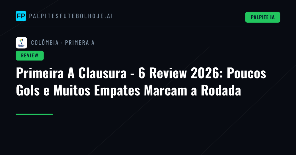 Primeira A Clausura - 6 Review 2026: Poucos Gols e Muitos Empates Marcam a Rodada