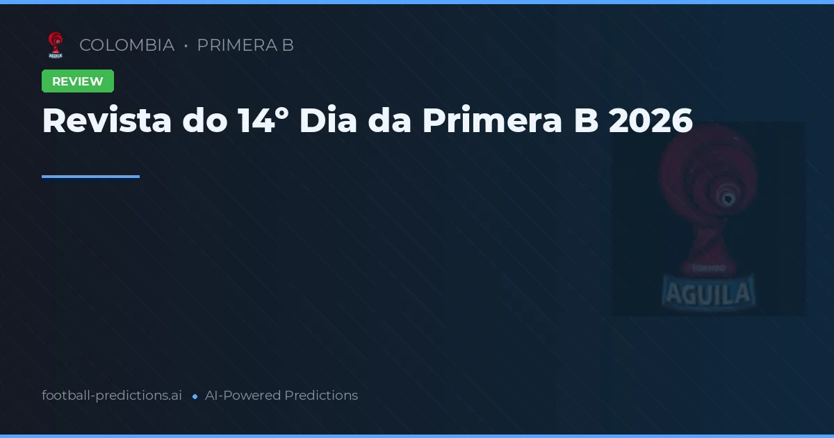 Revista do 14º Dia da Primera B 2026