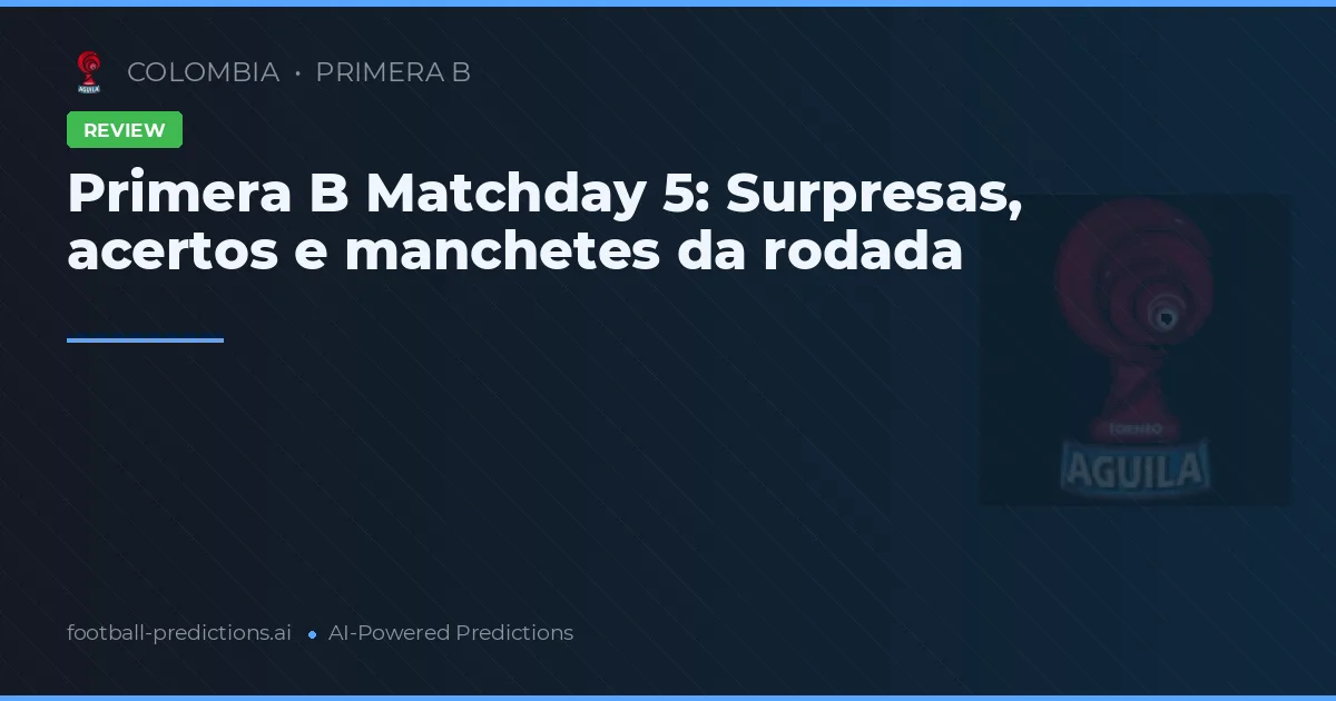 Primera B Matchday 5: Surpresas, acertos e manchetes da rodada