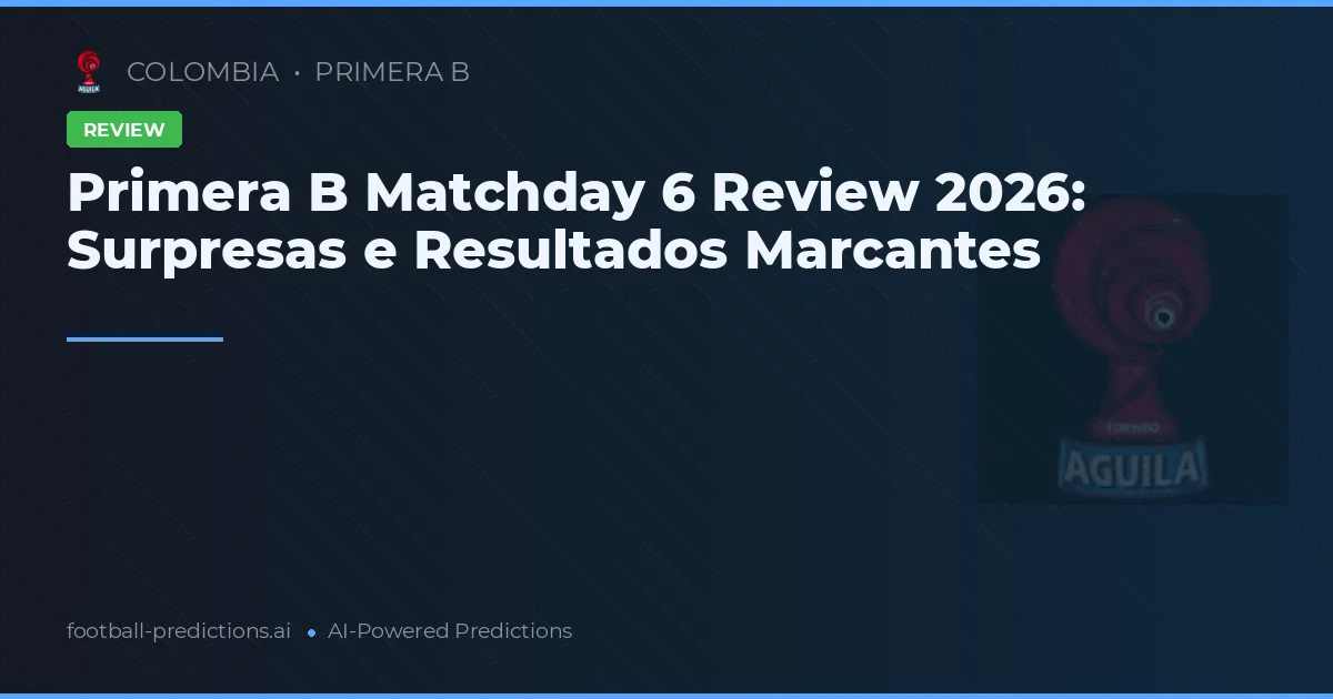 Primera B Matchday 6 Review 2026: Surpresas e Resultados Marcantes