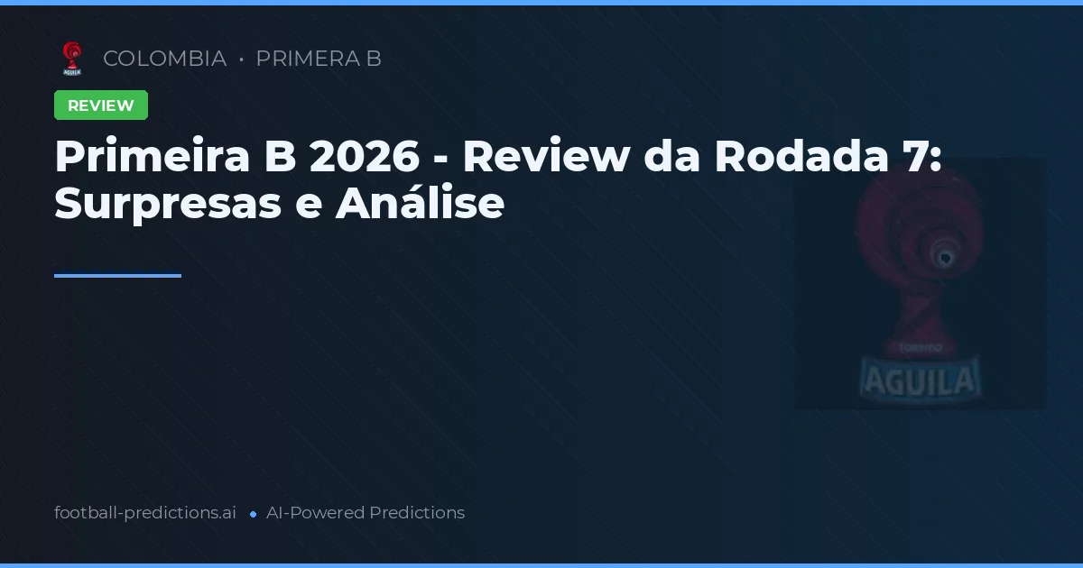 Primeira B 2026 - Review da Rodada 7: Surpresas e Análise