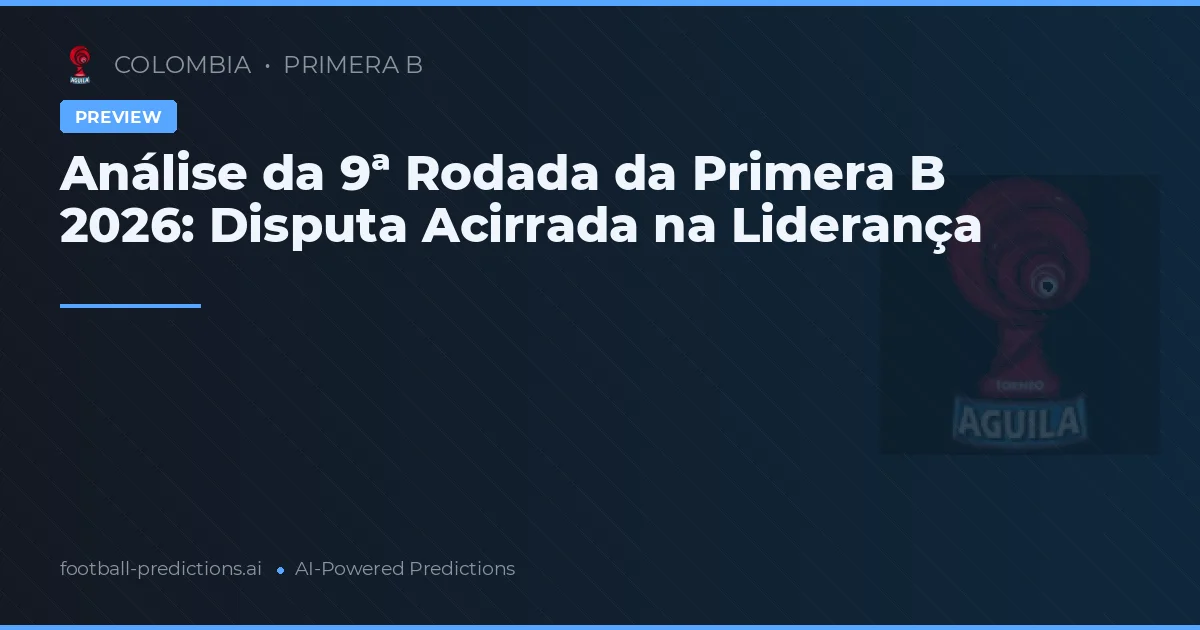 Análise da 9ª Rodada da Primera B 2026: Disputa Acirrada na Liderança