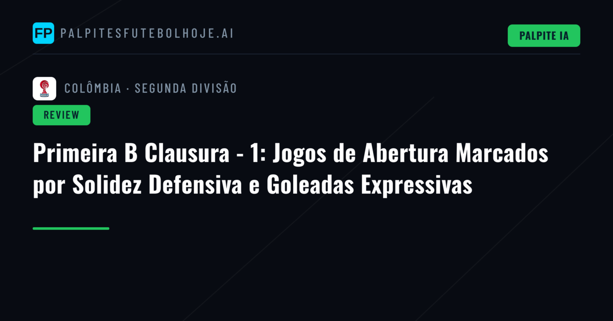 Primeira B Clausura - 1: Jogos de Abertura Marcados por Solidez Defensiva e Goleadas Expressivas