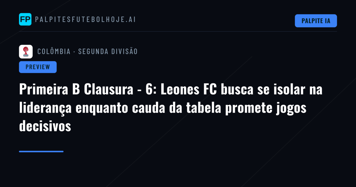 Primeira B Clausura - 6: Leones FC busca se isolar na liderança enquanto cauda da tabela promete jogos decisivos