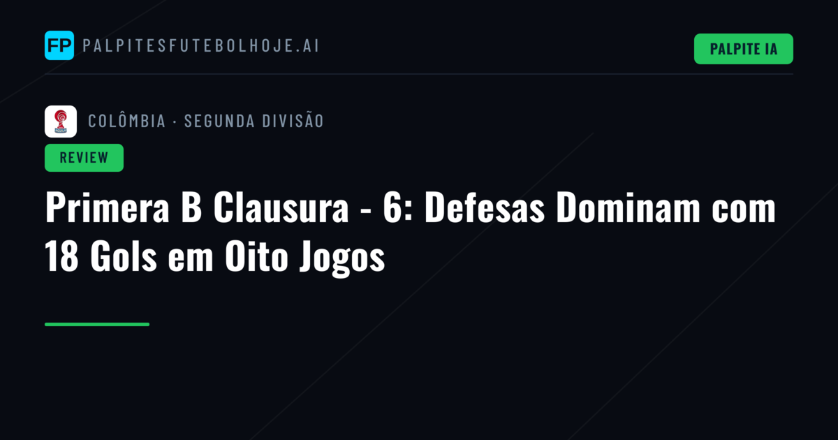 Primera B Clausura - 6: Defesas Dominam com 18 Gols em Oito Jogos