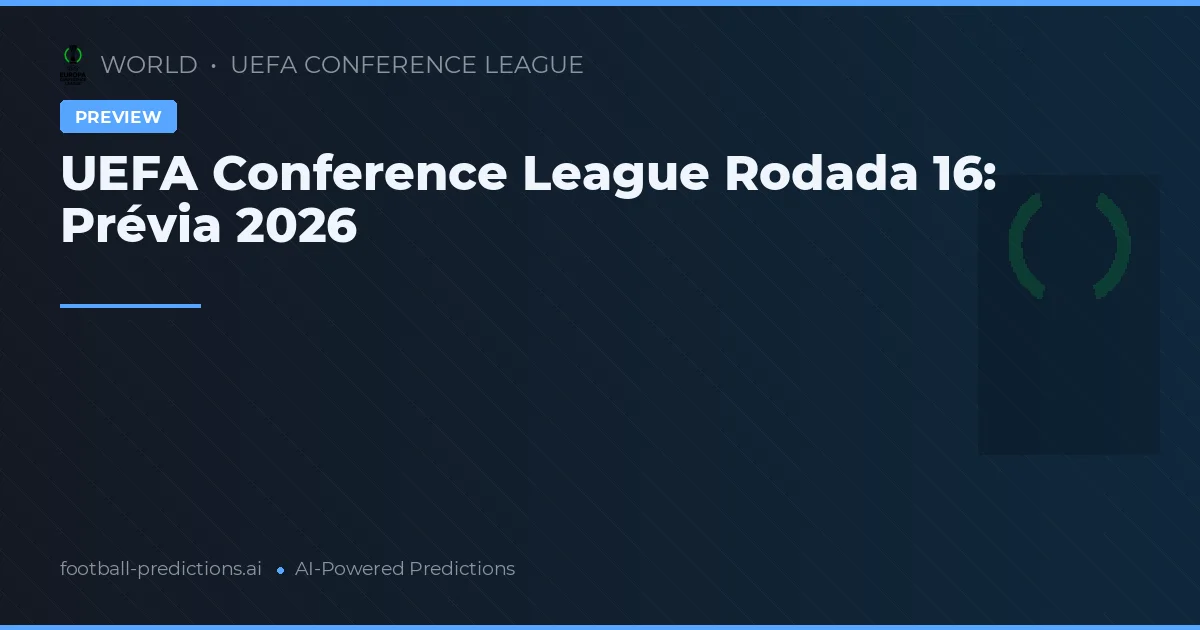 UEFA Conference League Rodada 16: Prévia 2026