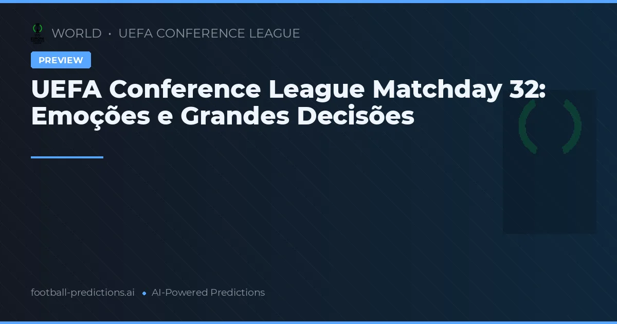UEFA Conference League Matchday 32: Emoções e Grandes Decisões