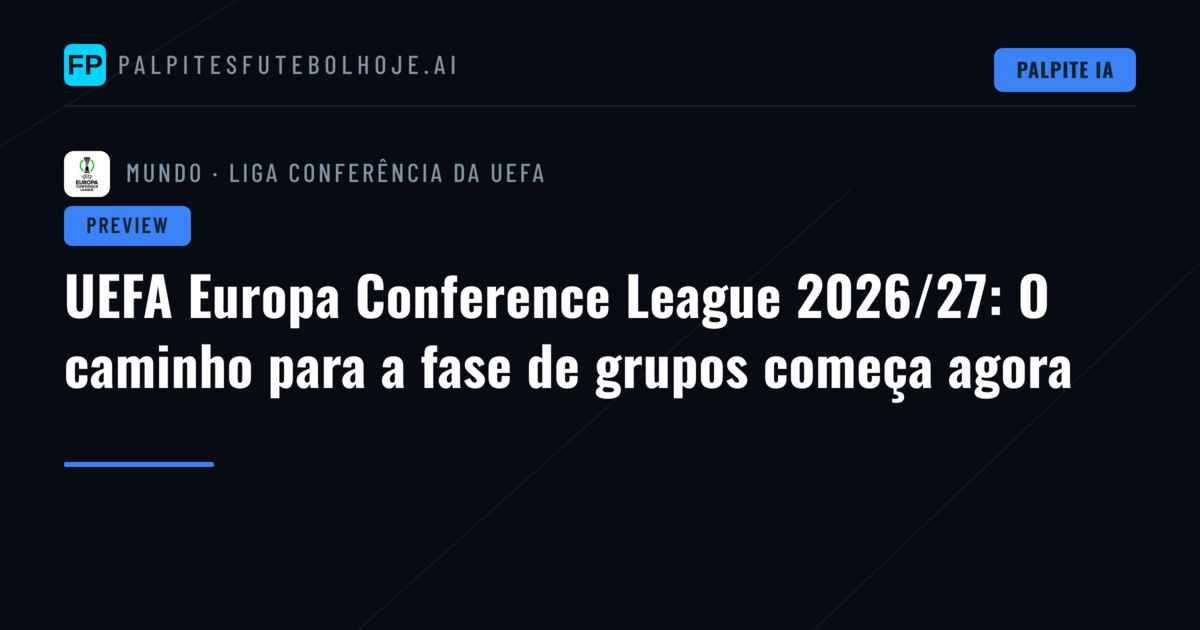 UEFA Europa Conference League 2026/27: O caminho para a fase de grupos começa agora