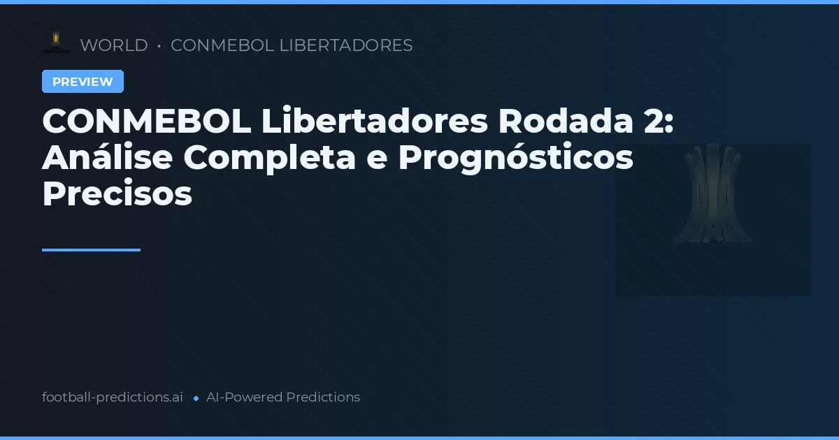 CONMEBOL Libertadores Rodada 2: Análise Completa e Prognósticos Precisos