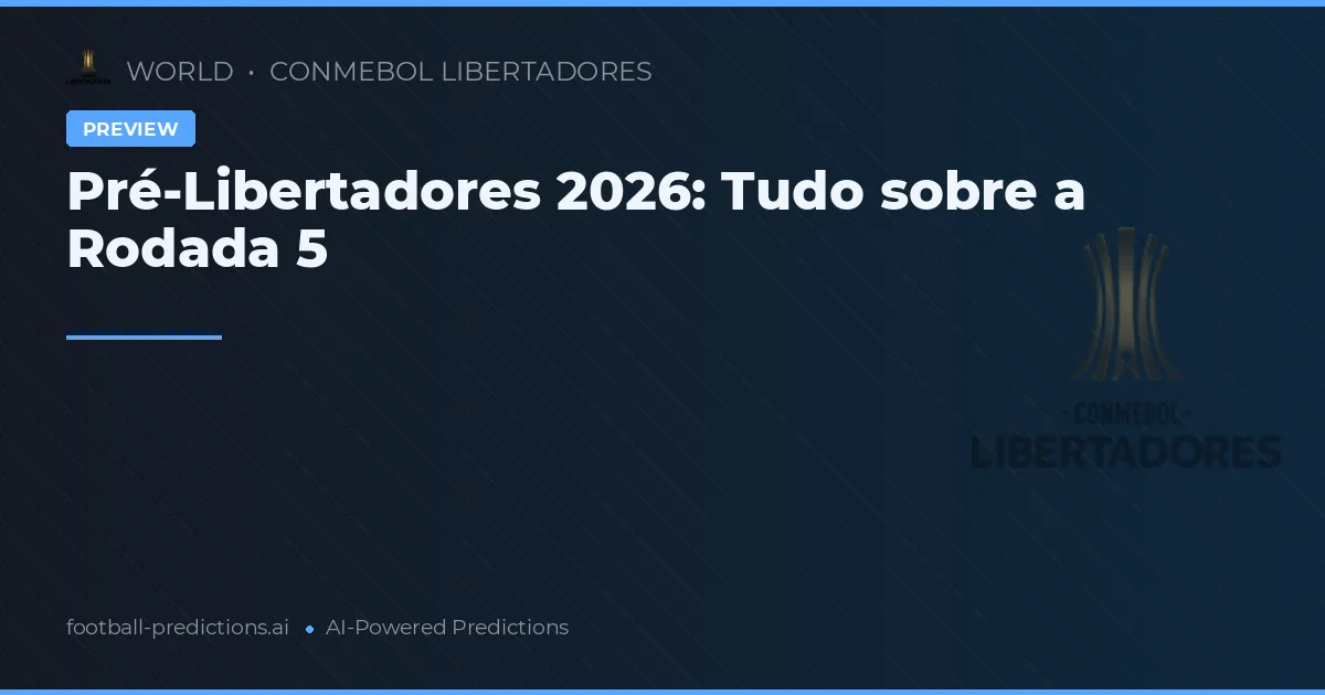 Pré-Libertadores 2026: Tudo sobre a Rodada 5