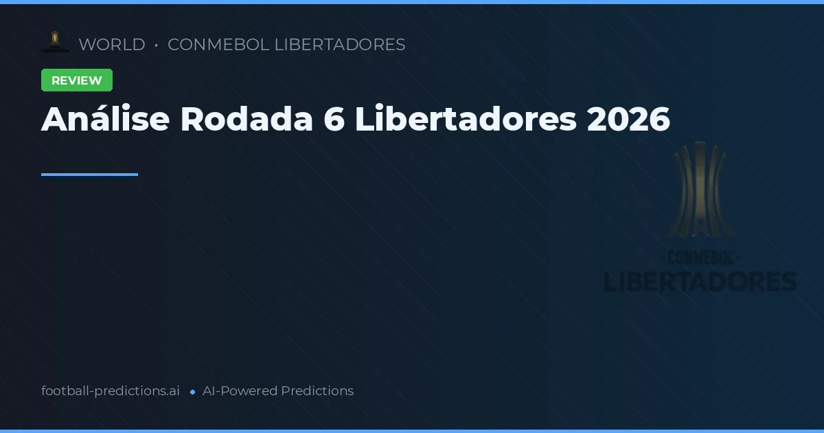 Análise Rodada 6 Libertadores 2026