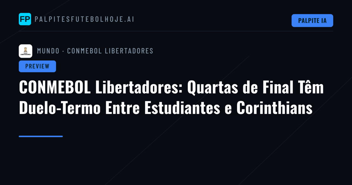 CONMEBOL Libertadores: Quartas de Final Têm Duelo-Termo Entre Estudiantes e Corinthians