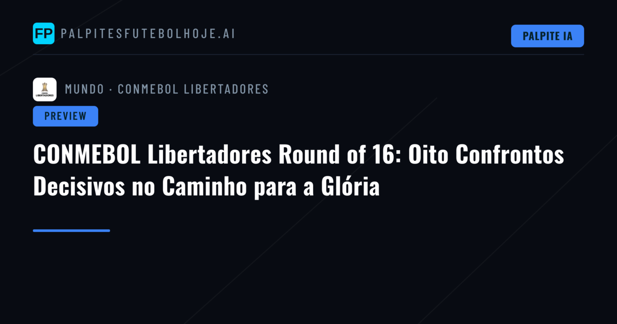 CONMEBOL Libertadores Round of 16: Oito Confrontos Decisivos no Caminho para a Glória
