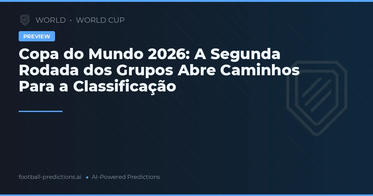 Copa do Mundo 2026: A Segunda Rodada dos Grupos Abre Caminhos Para a Classificação