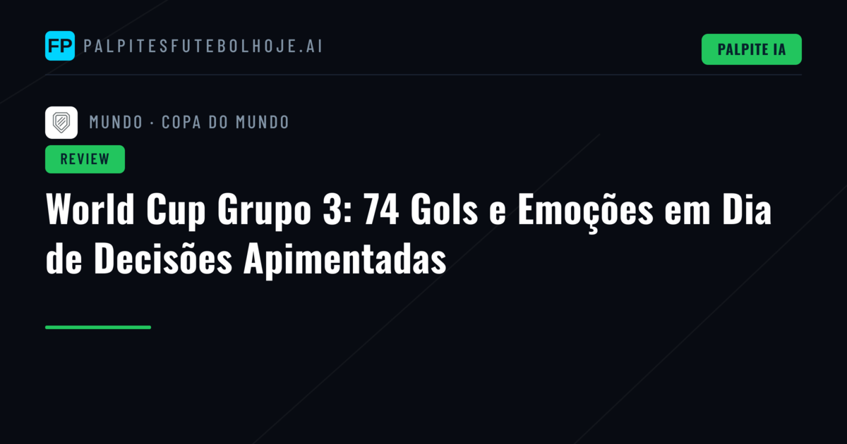 World Cup Grupo 3: 74 Gols e Emoções em Dia de Decisões Apimentadas