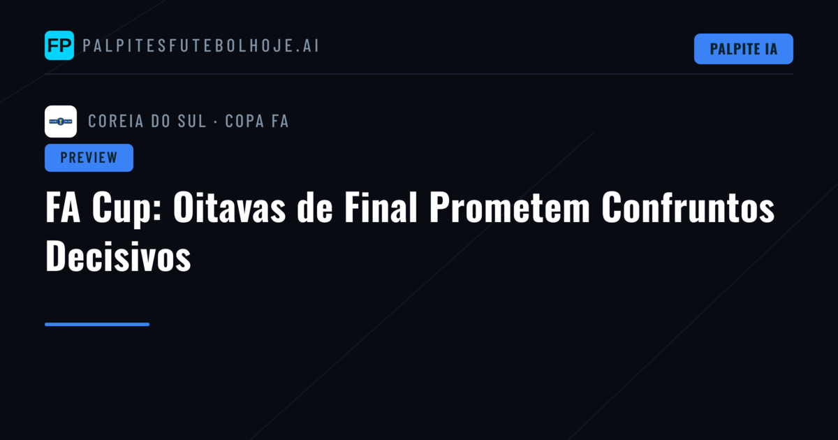 FA Cup: Oitavas de Final Prometem Confruntos Decisivos