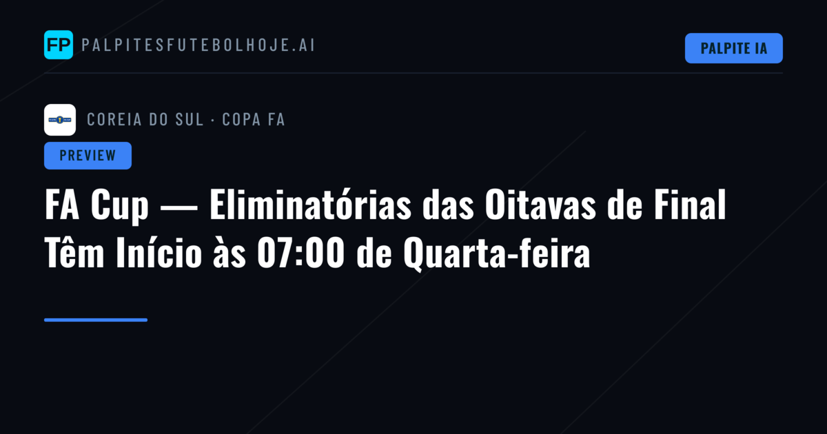 FA Cup — Eliminatórias das Oitavas de Final Têm Início às 07:00 de Quarta-feira