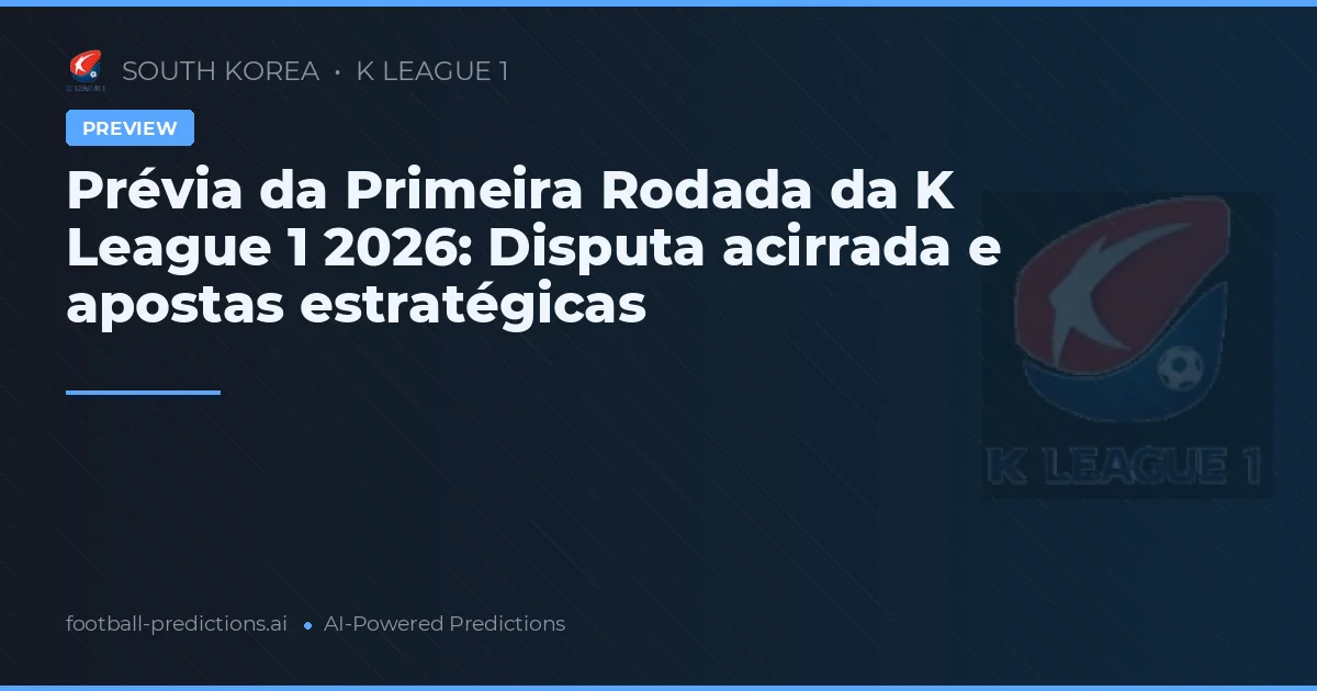 Prévia da Primeira Rodada da K League 1 2026: Disputa acirrada e apostas estratégicas