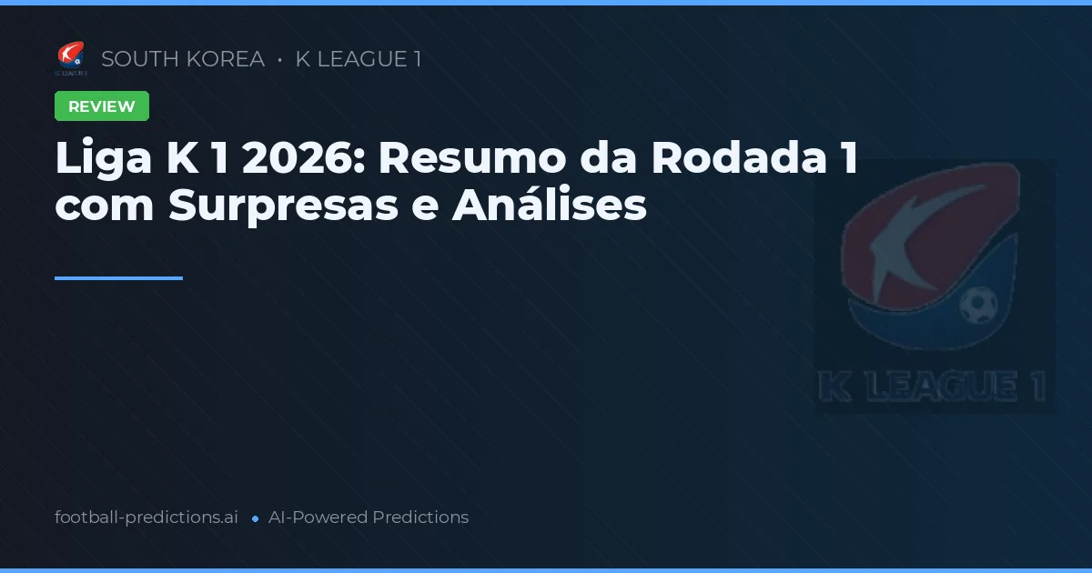 Liga K 1 2026: Resumo da Rodada 1 com Surpresas e Análises