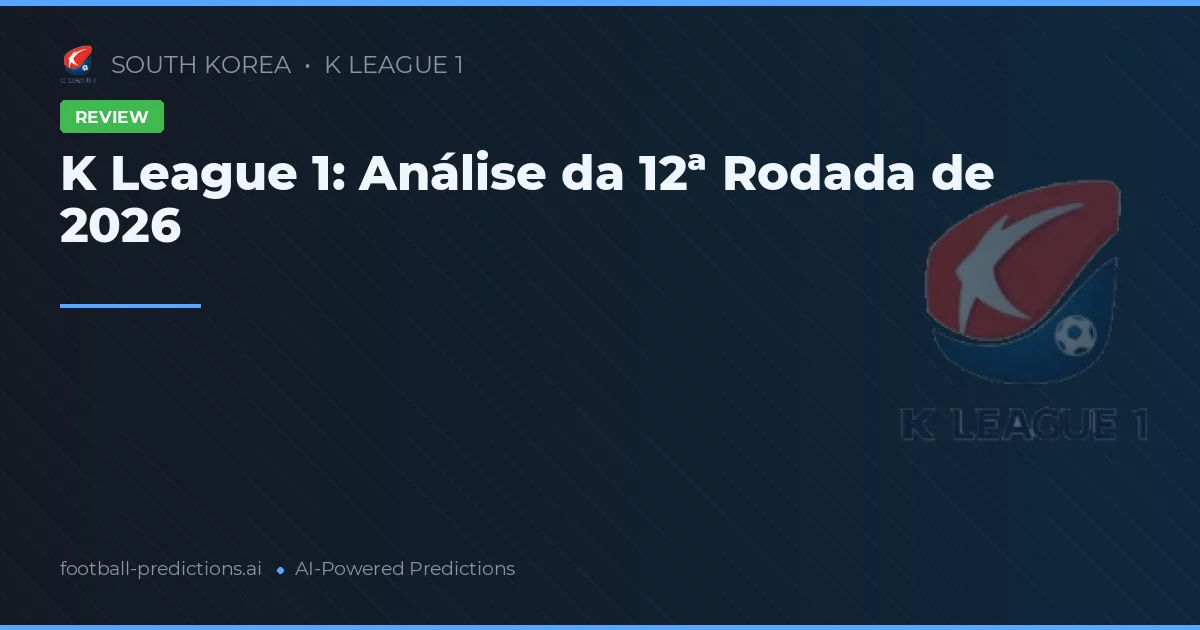 K League 1: Análise da 12ª Rodada de 2026