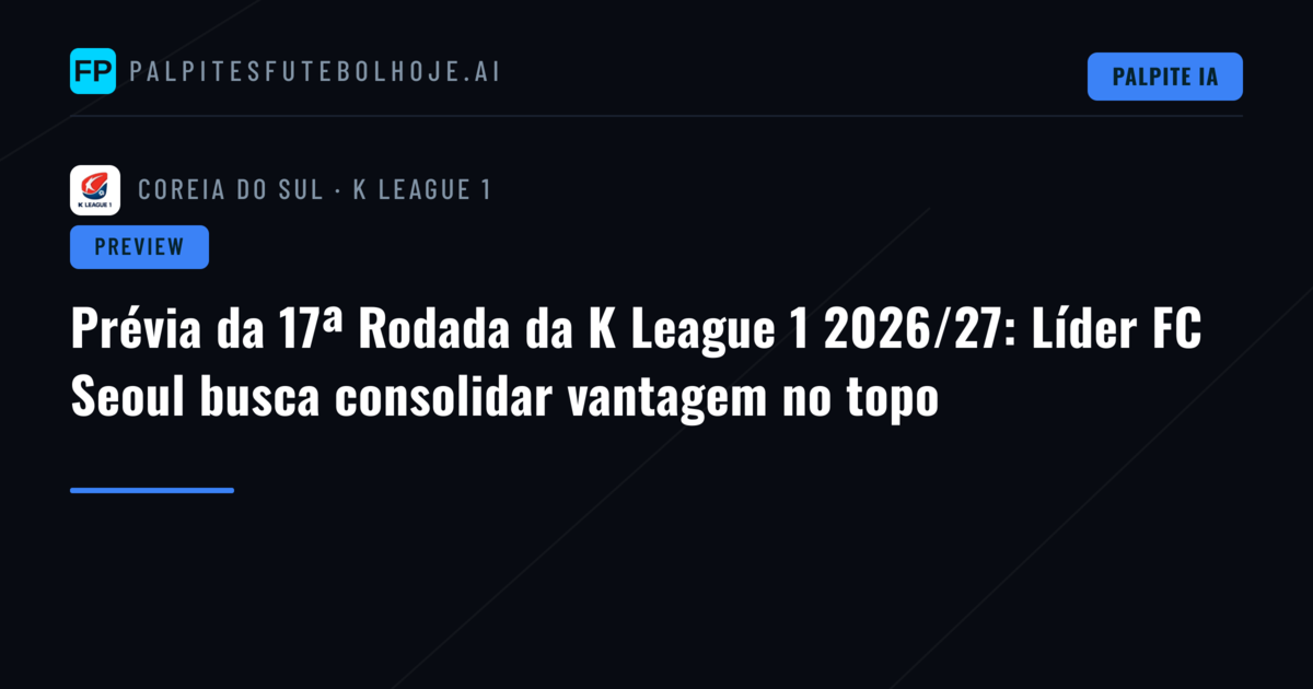 Prévia da 17ª Rodada da K League 1 2026/27: Líder FC Seoul busca consolidar vantagem no topo