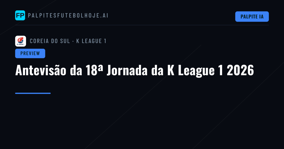 Antevisão da 18ª Jornada da K League 1 2026