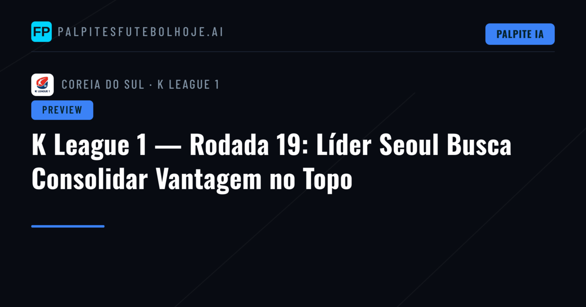 K League 1 — Rodada 19: Líder Seoul Busca Consolidar Vantagem no Topo