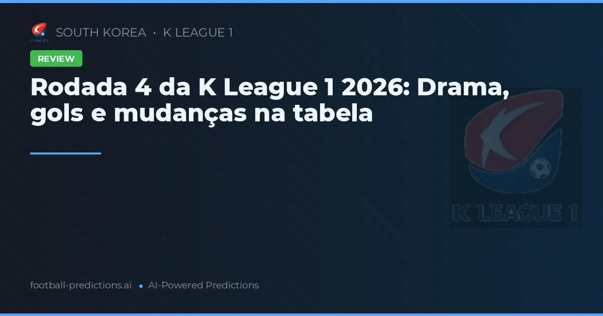 Rodada 4 da K League 1 2026: Drama, gols e mudanças na tabela