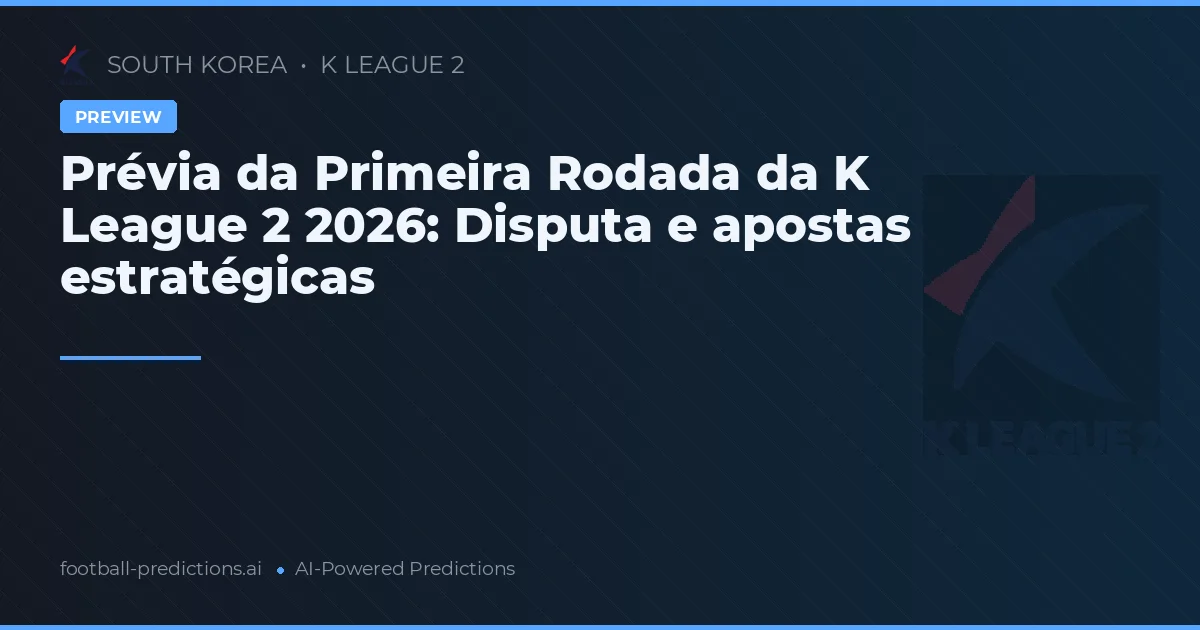 Prévia da Primeira Rodada da K League 2 2026: Disputa e apostas estratégicas
