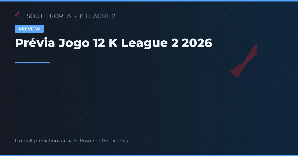 Prévia Jogo 12 K League 2 2026
