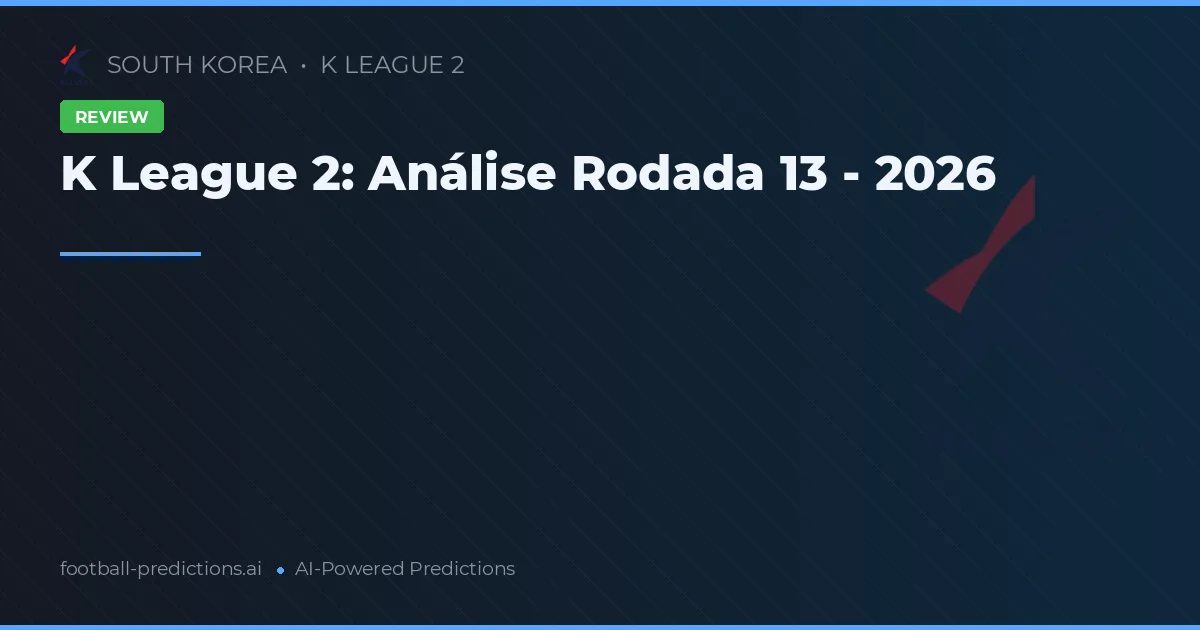 K League 2: Análise Rodada 13 - 2026
